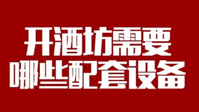 2019年下半年想回家開(kāi)個(gè)酒坊，需要哪些做酒設(shè)備？